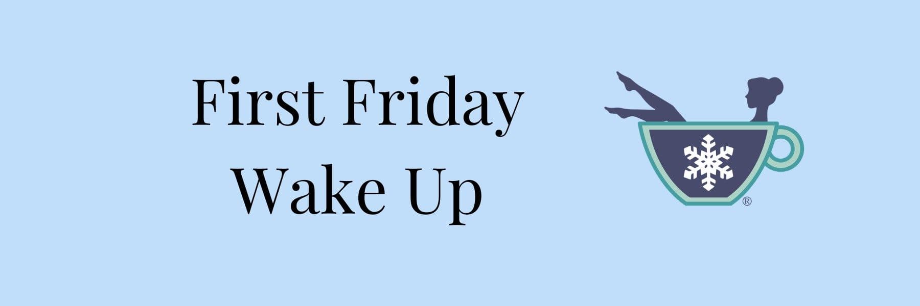 First Friday Wake Up
